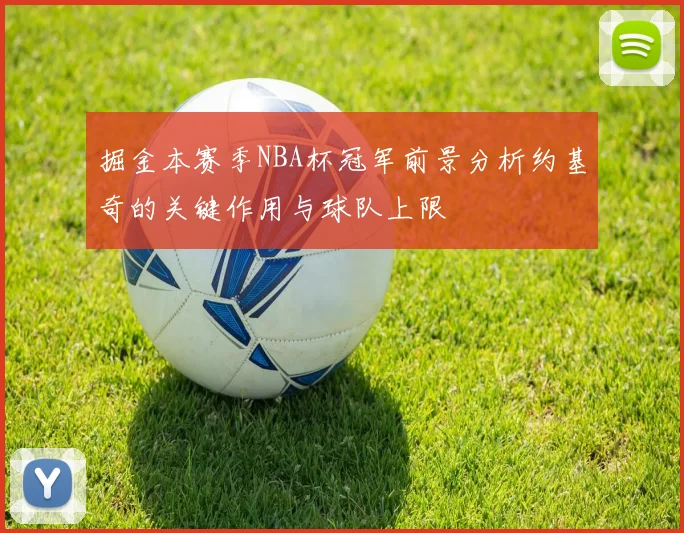 掘金本赛季NBA杯冠军前景分析约基奇的关键作用与球队上限