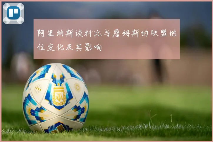 阿里纳斯谈科比与詹姆斯的联盟地位变化及其影响