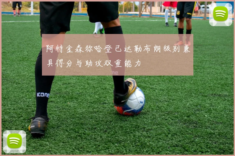 阿特金森称哈登已达勒布朗级别兼具得分与助攻双重能力